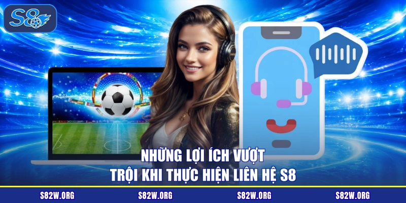 Những lợi ích vượt trội khi thực hiện liên hệ S8