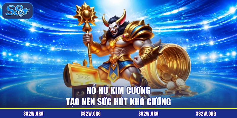 Nổ hũ kim cương tạo nên sức hút khó cưỡng