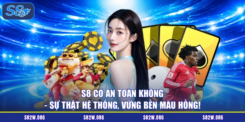 S8 Có An Toàn Không - Sự Thật Hệ Thống, Vững Bền Màu Hồng!